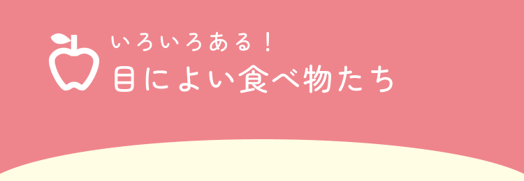 いろいろある！ 目によい食べ物たち